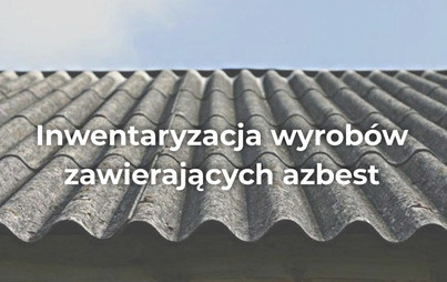 Zdjęcie do Inwentaryzacja wyrob&oacute;w zawierających azbest